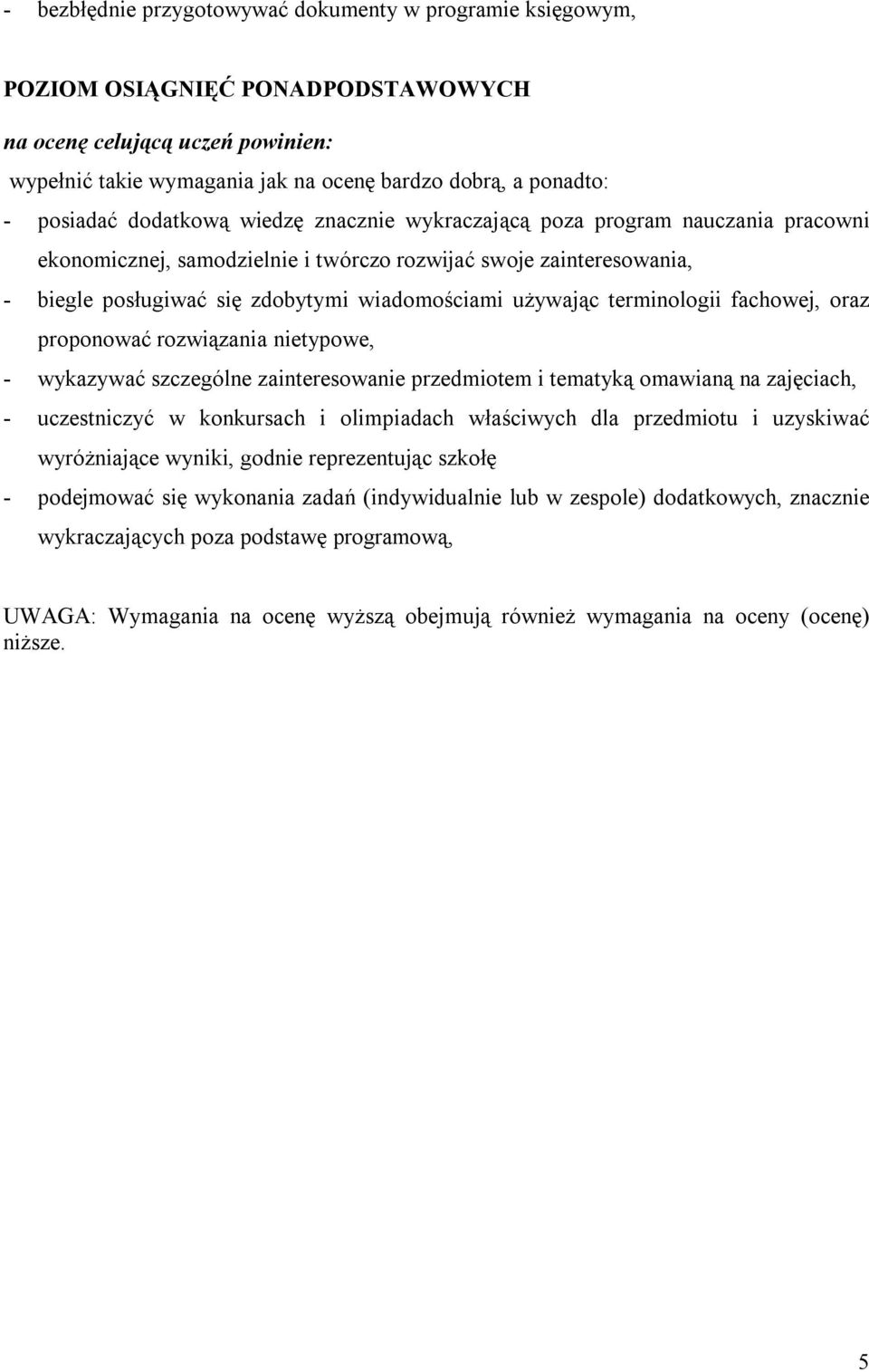 używając terminologii fachowej, oraz proponować rozwiązania nietypowe, - wykazywać szczególne zainteresowanie przedmiotem i tematyką omawianą na zajęciach, - uczestniczyć w konkursach i olimpiadach