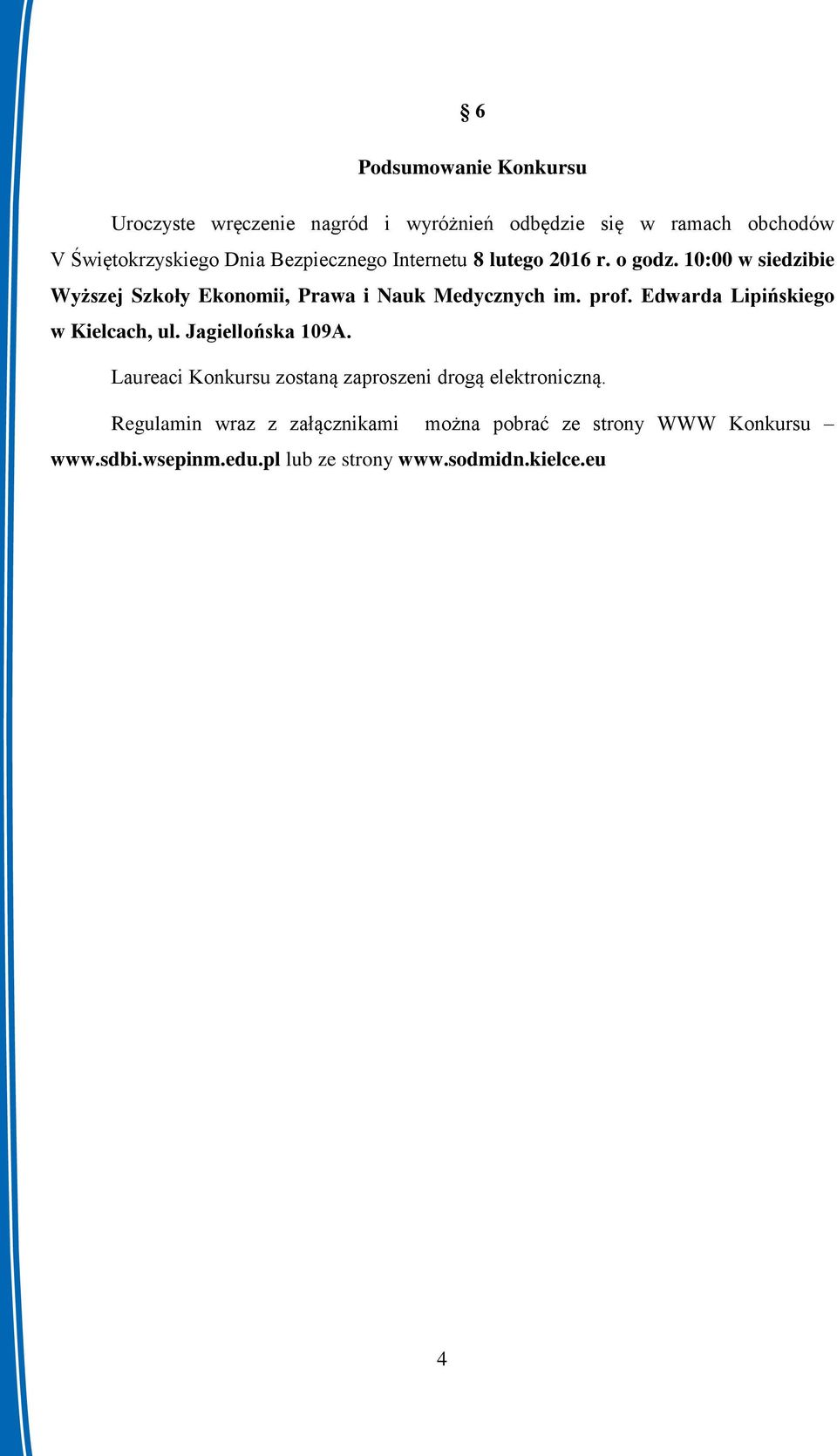 prof. Edwarda Lipińskiego w Kielcach, ul. Jagiellońska 109A. Laureaci Konkursu zostaną zaproszeni drogą elektroniczną.