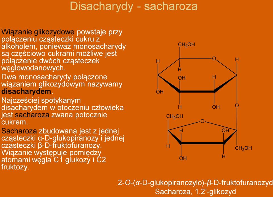 Najczęściej spotykanym disacharydem w otoczeniu człowieka jest sacharoza zwana potocznie cukrem.