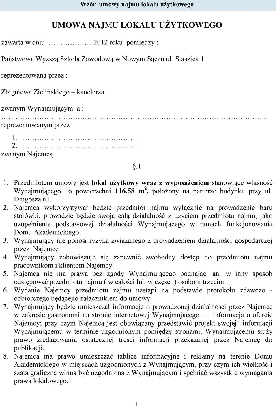 Przedmiotem umowy jest lokal użytkowy wraz z wyposażeniem stanowiące własność Wynajmującego o powierzchni 116,58 m 2,