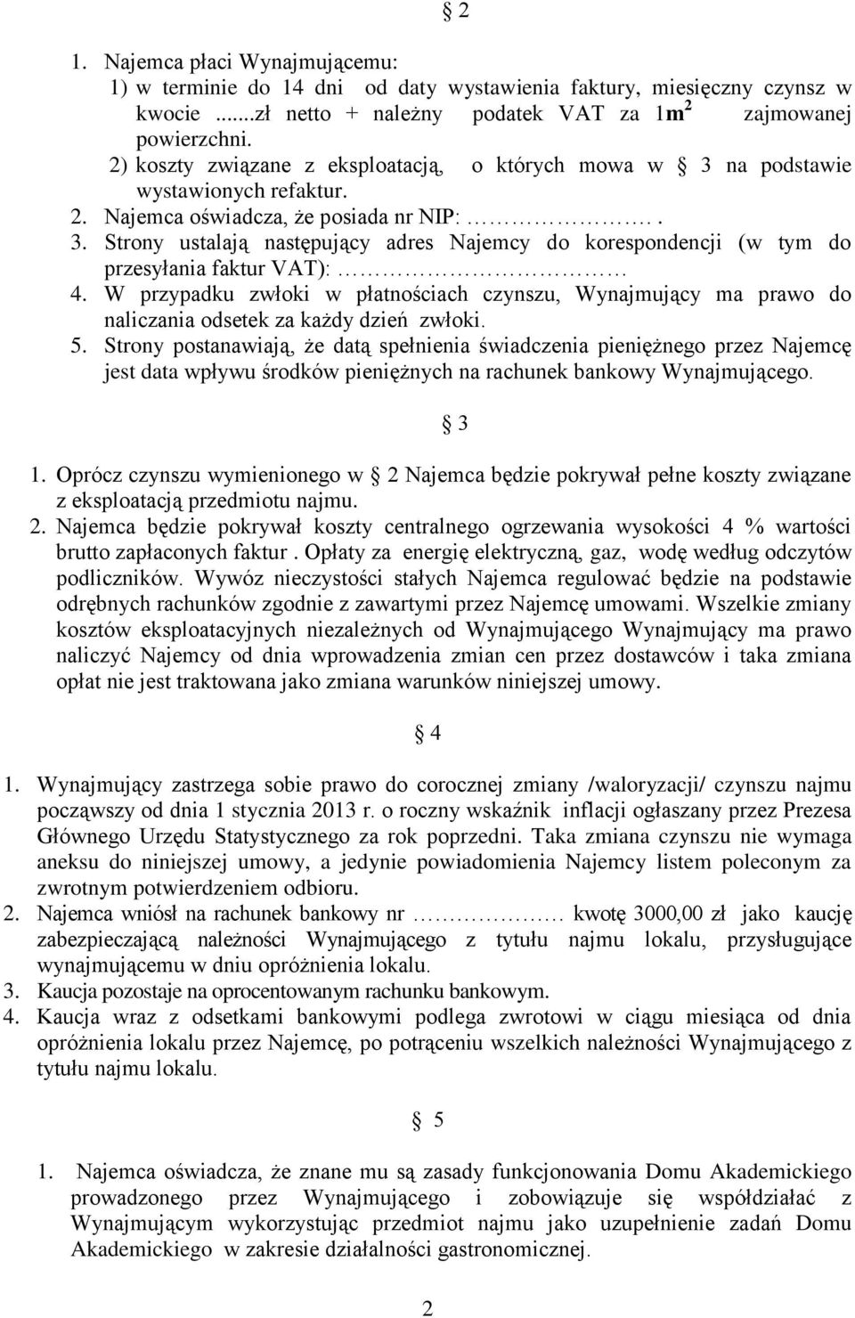 W przypadku zwłoki w płatnościach czynszu, Wynajmujący ma prawo do naliczania odsetek za każdy dzień zwłoki. 5.