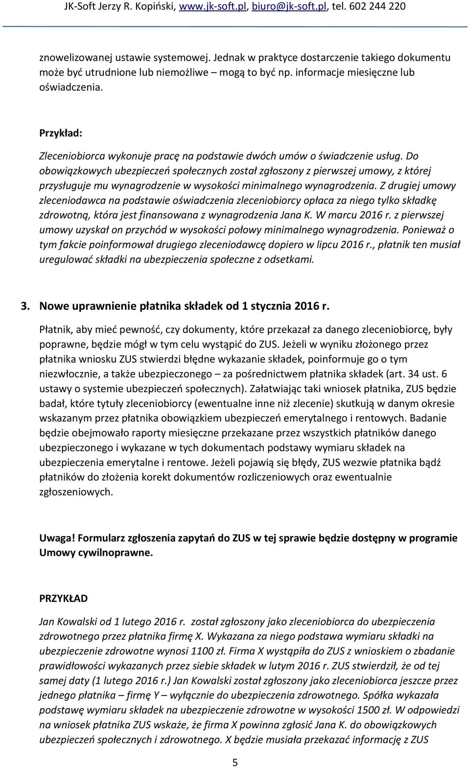 Do obowiązkowych ubezpieczeń społecznych został zgłoszony z pierwszej umowy, z której przysługuje mu wynagrodzenie w wysokości minimalnego wynagrodzenia.