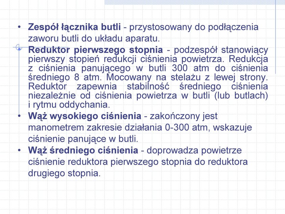 Redukcja z ciśnienia panującego w butli 300 atm do ciśnienia średniego 8 atm. Mocowany na stelażu z lewej strony.