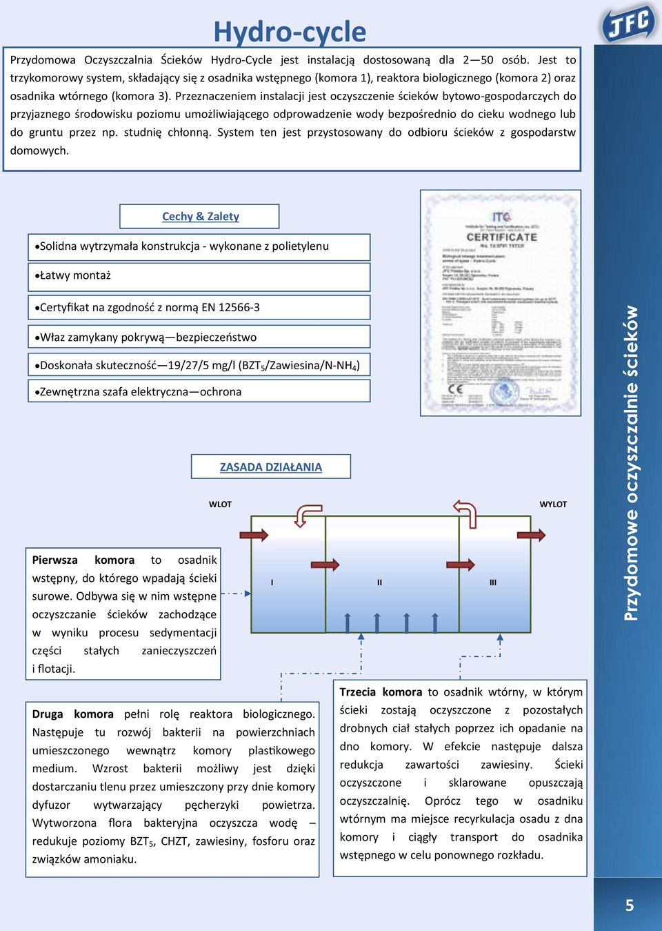 Przeznaczeniem instalacji jest oczyszczenie ścieków bytowo-gospodarczych do przyjaznego środowisku poziomu umożliwiającego odprowadzenie wody bezpośrednio do cieku wodnego lub do gruntu przez np.