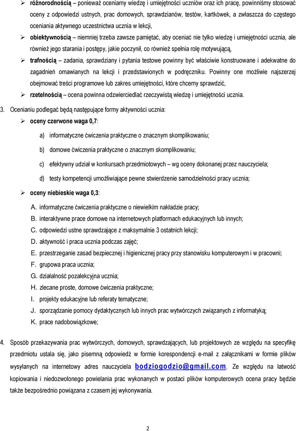 poczynił, co również spełnia rolę motywującą, trafnością zadania, sprawdziany i pytania testowe powinny być właściwie konstruowane i adekwatne do zagadnień omawianych na lekcji i przedstawionych w