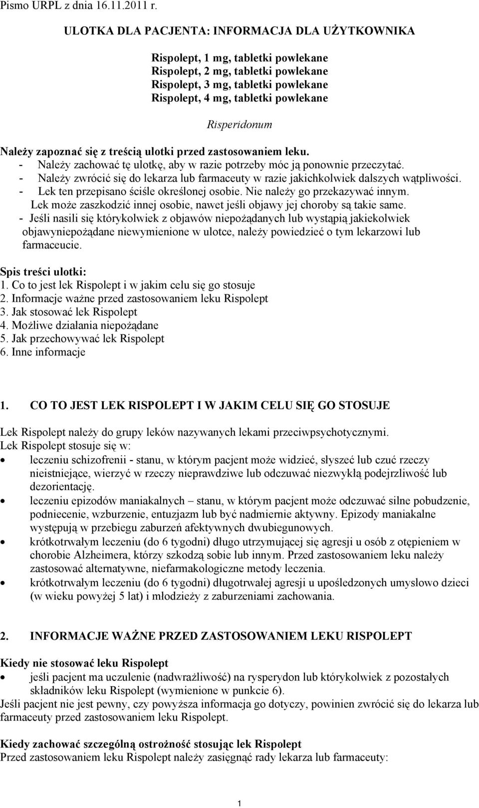 - Należy zwrócić się do lekarza lub farmaceuty w razie jakichkolwiek dalszych wątpliwości. - Lek ten przepisano ściśle określonej osobie. Nie należy go przekazywać innym.