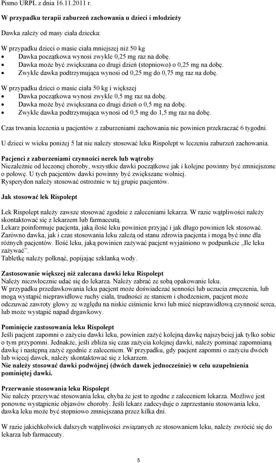 W przypadku dzieci o masie ciała 50 kg i większej Dawka początkowa wynosi zwykle 0,5 mg raz na dobę. Dawka może być zwiększana co drugi dzień o 0,5 mg na dobę.
