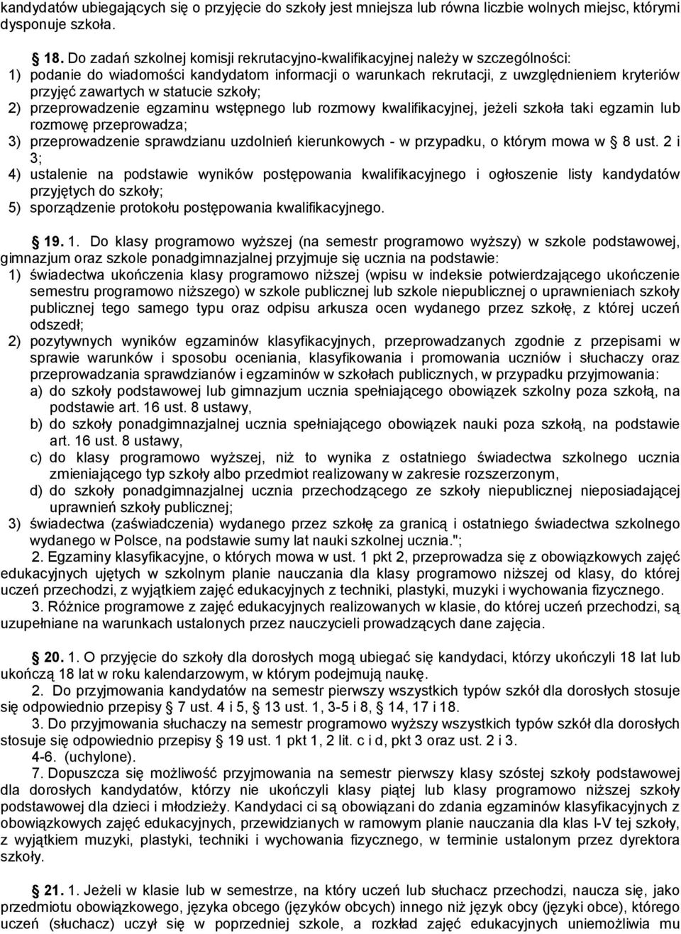 statucie szkoły; 2) przeprowadzenie egzaminu wstępnego lub rozmowy kwalifikacyjnej, jeżeli szkoła taki egzamin lub rozmowę przeprowadza; 3) przeprowadzenie sprawdzianu uzdolnień kierunkowych - w