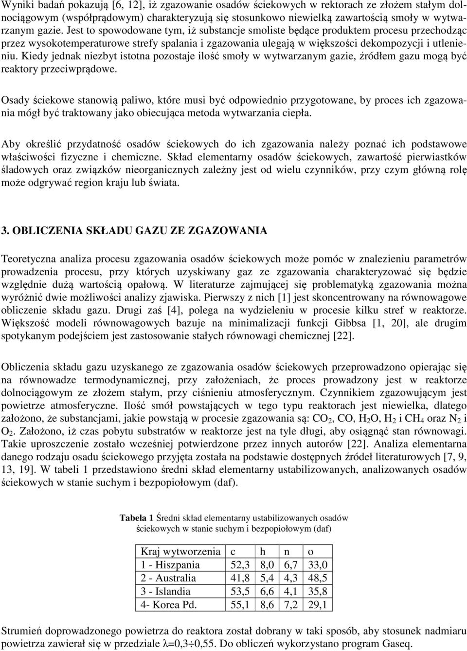 Kiedy jednak niezbyt istotna pozostaje ilość smoły w wytwarzanym gazie, źródłem gazu mogą być reaktory przeciwprądowe.