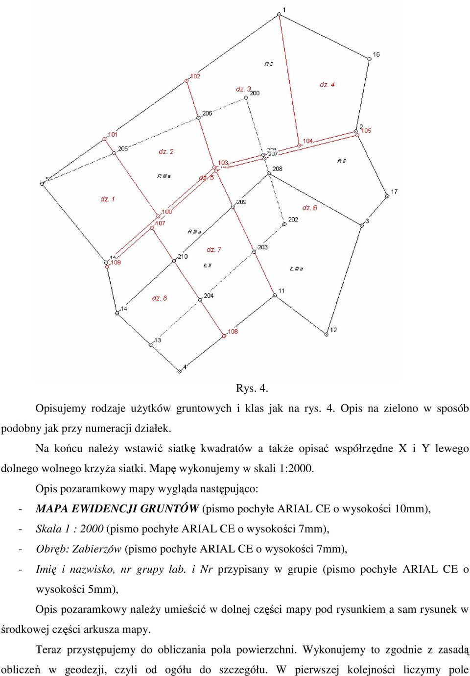 Opis pozaramkowy mapy wygląda następująco: - MAPA EWIDENCJI GRUNTÓW (pismo pochyłe ARIAL CE o wysokości 10mm), - Skala 1 : 2000 (pismo pochyłe ARIAL CE o wysokości 7mm), - Obręb: Zabierzów (pismo