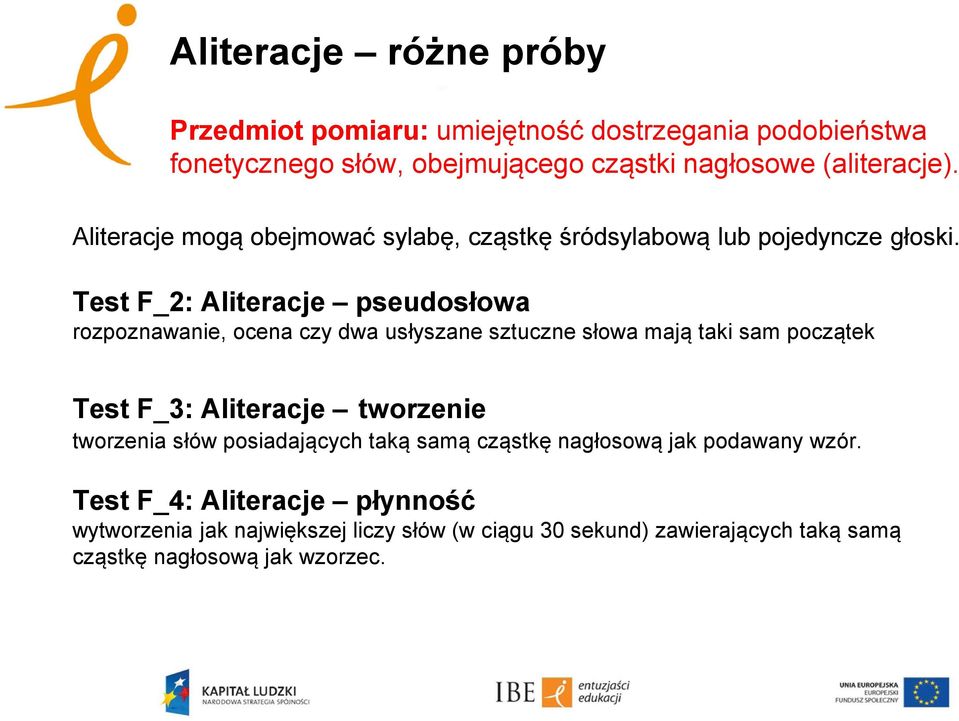 Test F_2: Aliteracje pseudosłowa rozpoznawanie, ocena czy dwa usłyszane sztuczne słowa mają taki sam początek Test F_3: Aliteracje tworzenie