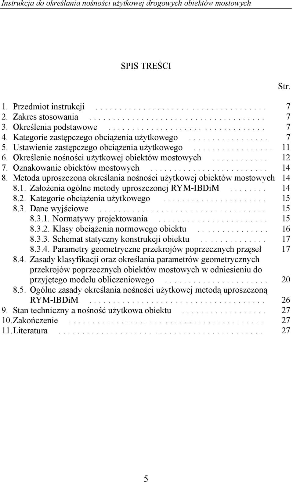 Oznakowanie obiektów mostowych......................... 14 8. Metoda uproszczona określania nośności użytkowej obiektów mostowych 14 8.1. Założenia ogólne metody uproszczonej RYM-IBDiM........ 14 8.2.
