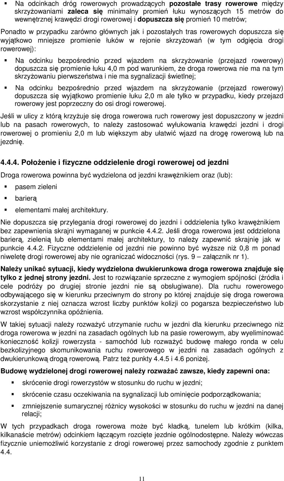 Na odcinku bezpośrednio przed wjazdem na skrzyŝowanie (przejazd rowerowy) dopuszcza się promienie łuku 4,0 m pod warunkiem, Ŝe droga rowerowa nie ma na tym skrzyŝowaniu pierwszeństwa i nie ma