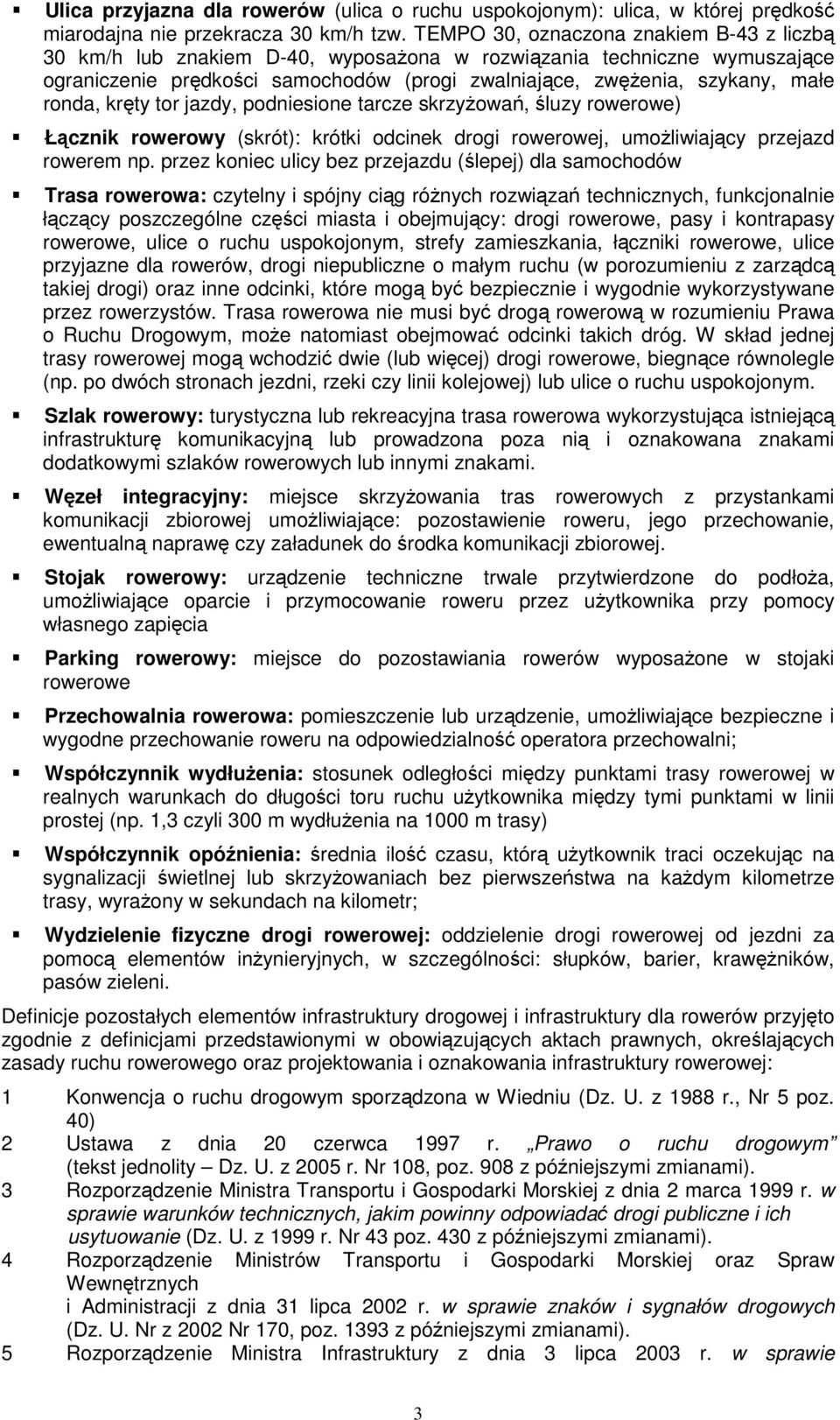 ronda, kręty tor jazdy, podniesione tarcze skrzyŝowań, śluzy rowerowe) Łącznik rowerowy (skrót): krótki odcinek drogi rowerowej, umoŝliwiający przejazd rowerem np.
