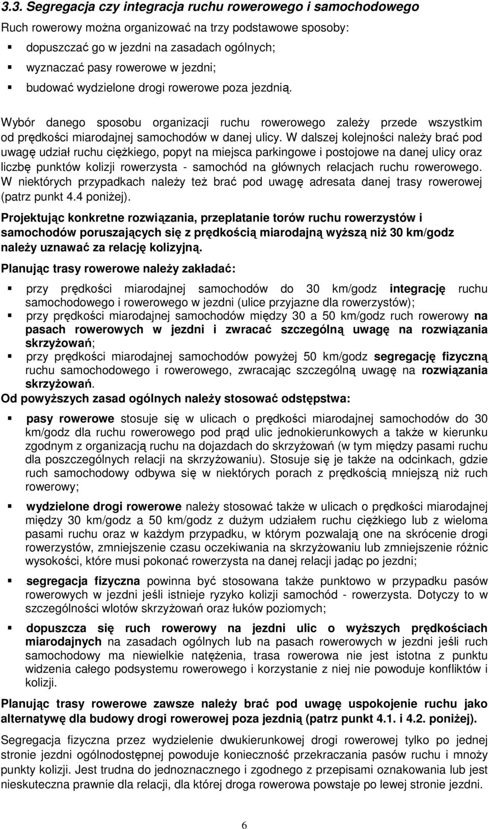 W dalszej kolejności naleŝy brać pod uwagę udział ruchu cięŝkiego, popyt na miejsca parkingowe i postojowe na danej ulicy oraz liczbę punktów kolizji rowerzysta - samochód na głównych relacjach ruchu