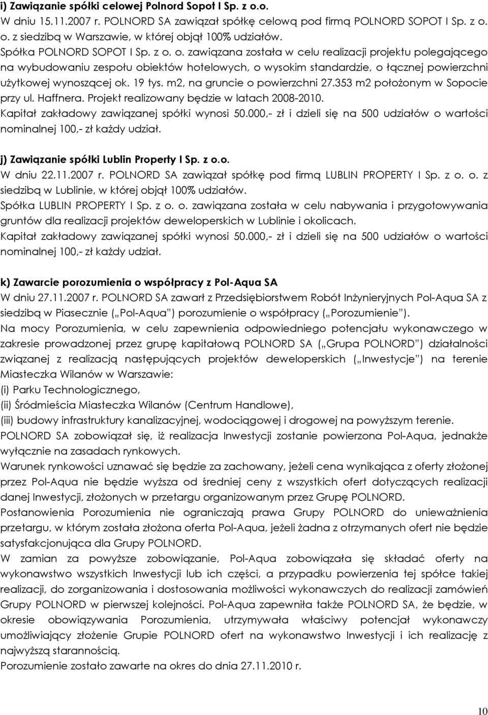 o. zawiązana została w celu realizacji projektu polegającego na wybudowaniu zespołu obiektów hotelowych, o wysokim standardzie, o łącznej powierzchni uŝytkowej wynoszącej ok. 19 tys.