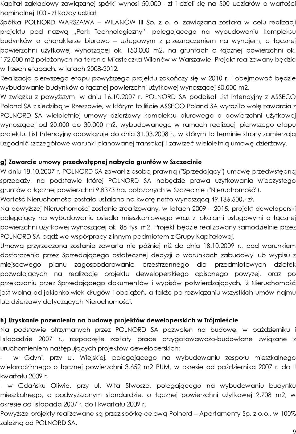 o. zawiązana została w celu realizacji projektu pod nazwą Park Technologiczny, polegającego na wybudowaniu kompleksu budynków o charakterze biurowo usługowym z przeznaczeniem na wynajem, o łącznej