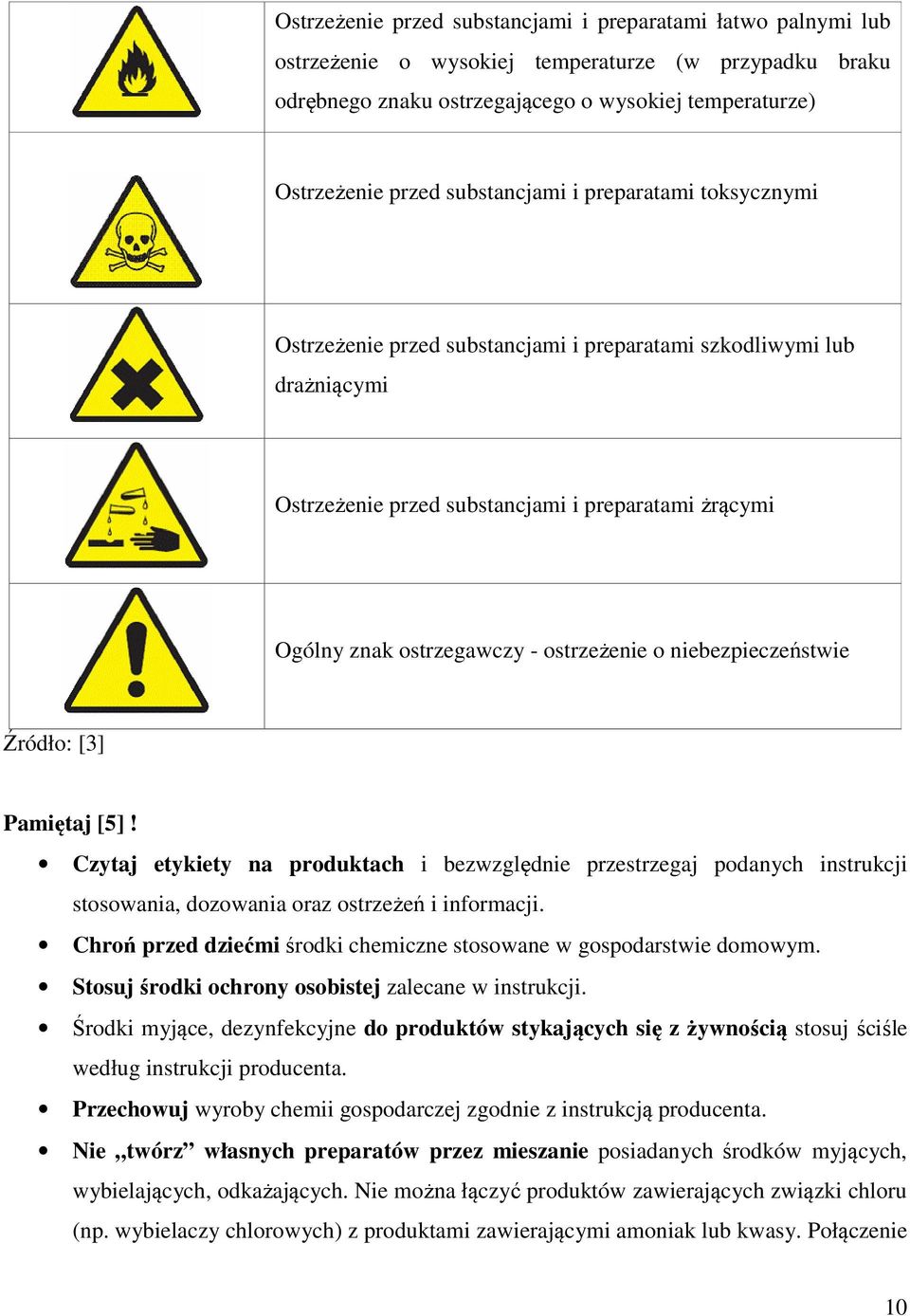 ostrzeżenie o niebezpieczeństwie Źródło: [3] Pamiętaj [5]! Czytaj etykiety na produktach i bezwzględnie przestrzegaj podanych instrukcji stosowania, dozowania oraz ostrzeżeń i informacji.