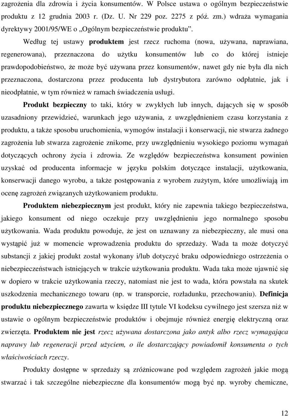 Według tej ustawy produktem jest rzecz ruchoma (nowa, używana, naprawiana, regenerowana), przeznaczona do użytku konsumentów lub co do której istnieje prawdopodobieństwo, że może być używana przez