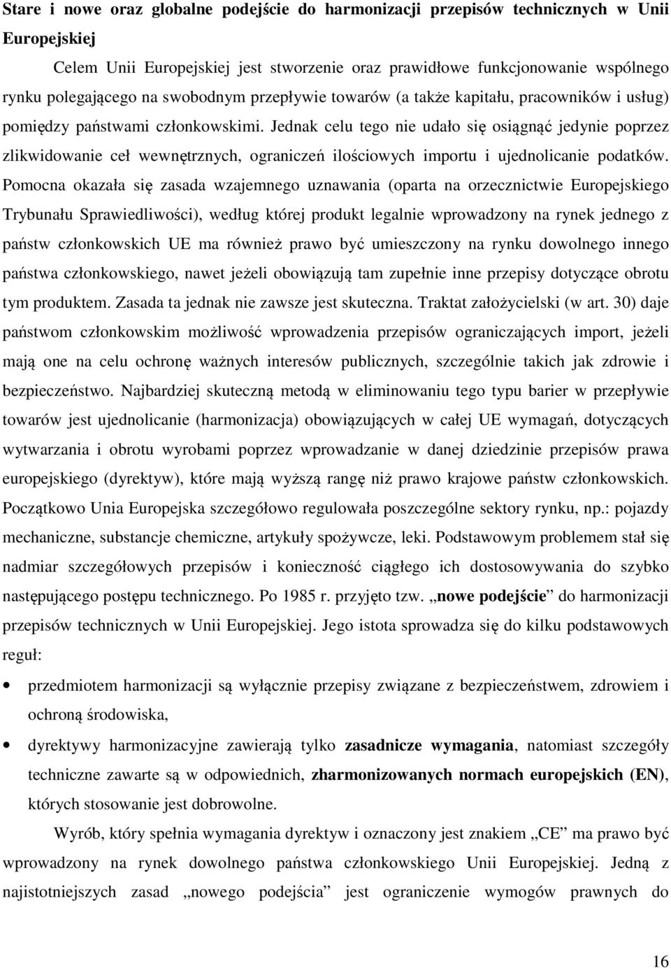 Jednak celu tego nie udało się osiągnąć jedynie poprzez zlikwidowanie ceł wewnętrznych, ograniczeń ilościowych importu i ujednolicanie podatków.