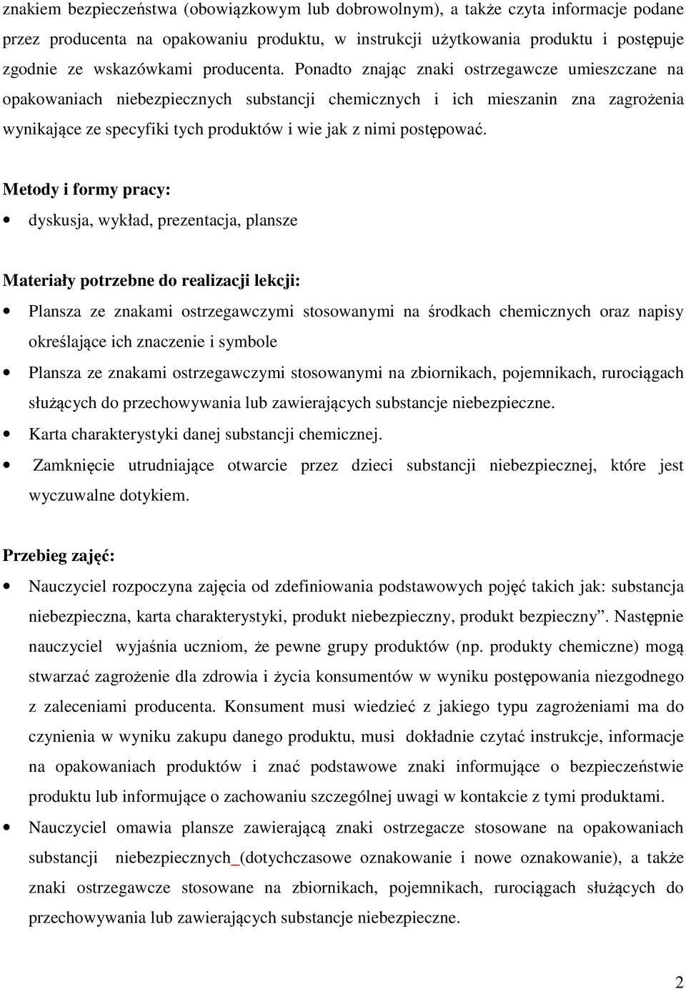 Ponadto znając znaki ostrzegawcze umieszczane na opakowaniach niebezpiecznych substancji chemicznych i ich mieszanin zna zagrożenia wynikające ze specyfiki tych produktów i wie jak z nimi postępować.