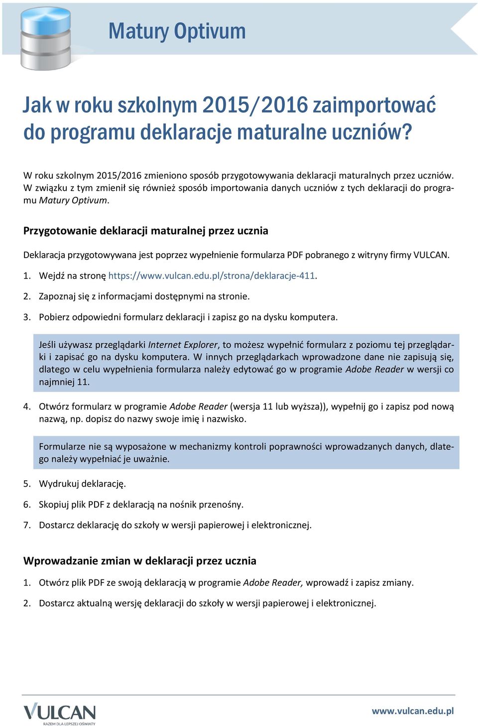 Przygotowanie deklaracji maturalnej przez ucznia Deklaracja przygotowywana jest poprzez wypełnienie formularza PDF pobranego z witryny firmy VULCAN. 1. Wejdź na stronę https:///strona/deklaracje-411.