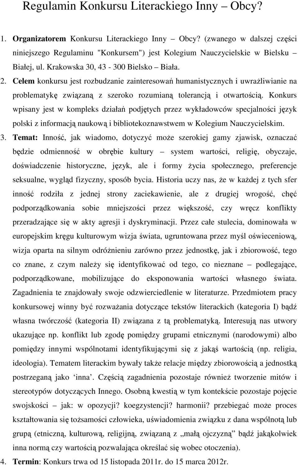 Celem konkursu jest rozbudzanie zainteresowań humanistycznych i uwrażliwianie na problematykę związaną z szeroko rozumianą tolerancją i otwartością.