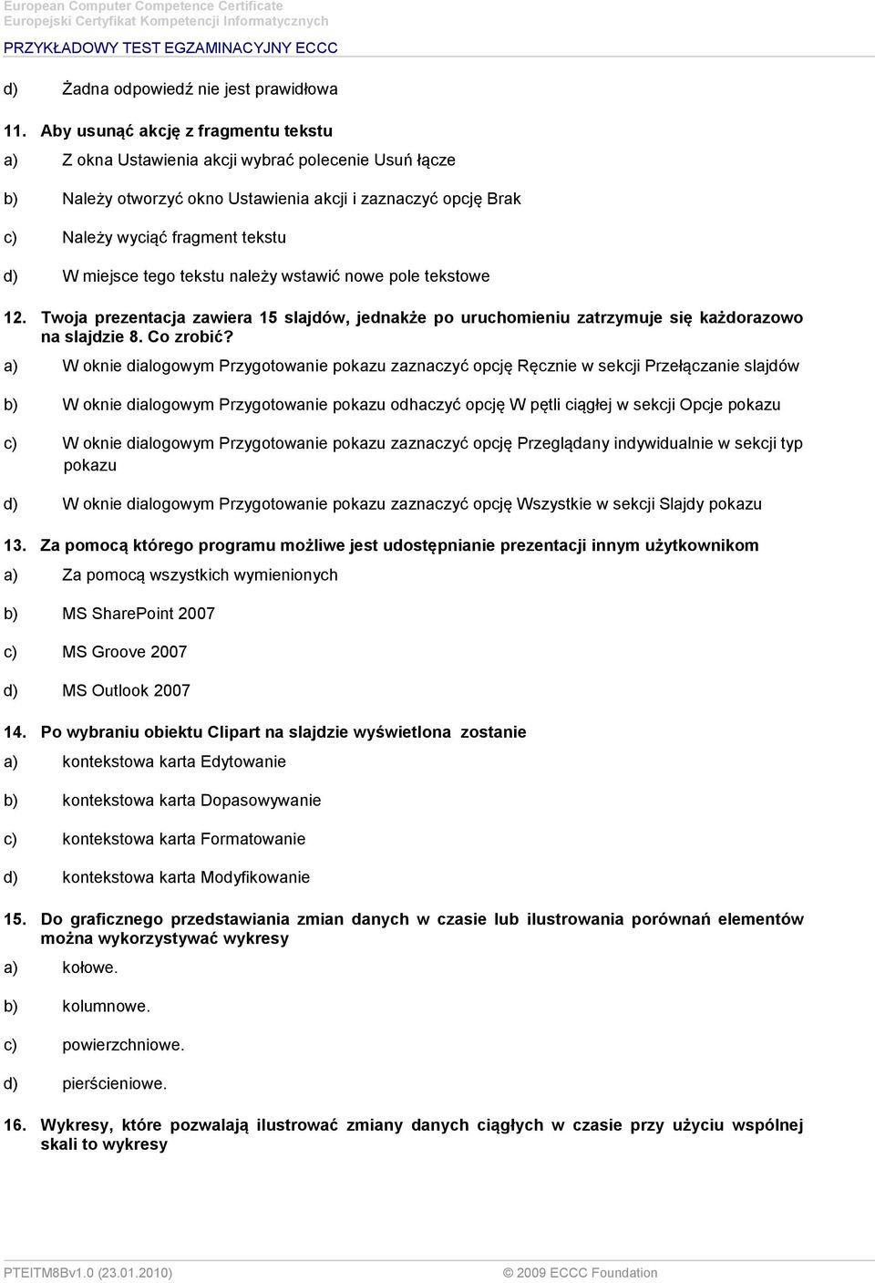 miejsce tego tekstu należy wstawić nowe pole tekstowe 12. Twoja prezentacja zawiera 15 slajdów, jednakże po uruchomieniu zatrzymuje się każdorazowo na slajdzie 8. Co zrobić?