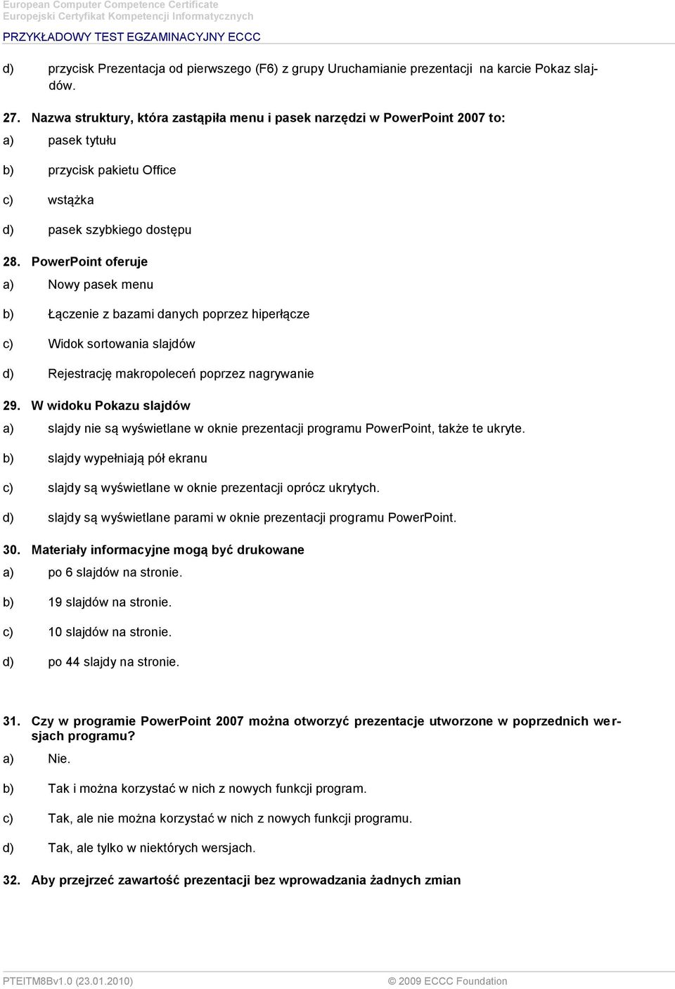 PowerPoint oferuje a) Nowy pasek menu b) Łączenie z bazami danych poprzez hiperłącze c) Widok sortowania slajdów d) Rejestrację makropoleceń poprzez nagrywanie 29.