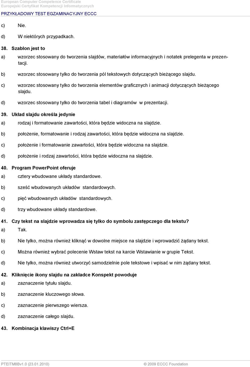 d) wzorzec stosowany tylko do tworzenia tabel i diagramów w prezentacji. 39. Układ slajdu określa jedynie a) rodzaj i formatowanie zawartości, która będzie widoczna na slajdzie.