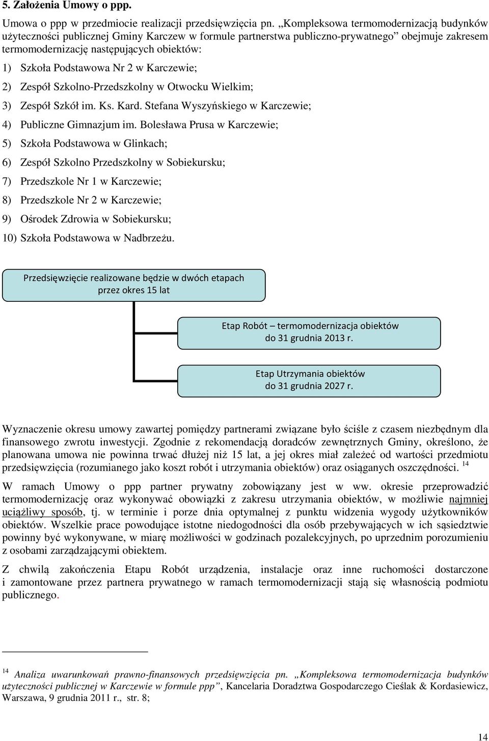 Podstawowa Nr 2 w Karczewie; 2) Zespół Szkolno-Przedszkolny w Otwocku Wielkim; 3) Zespół Szkół im. Ks. Kard. Stefana Wyszyńskiego w Karczewie; 4) Publiczne Gimnazjum im.