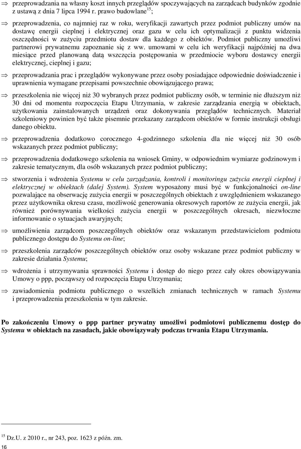 widzenia oszczędności w zużyciu przedmiotu dostaw dla każdego z obiektów. Podmiot publiczny umożliwi partnerowi prywatnemu zapoznanie się z ww.