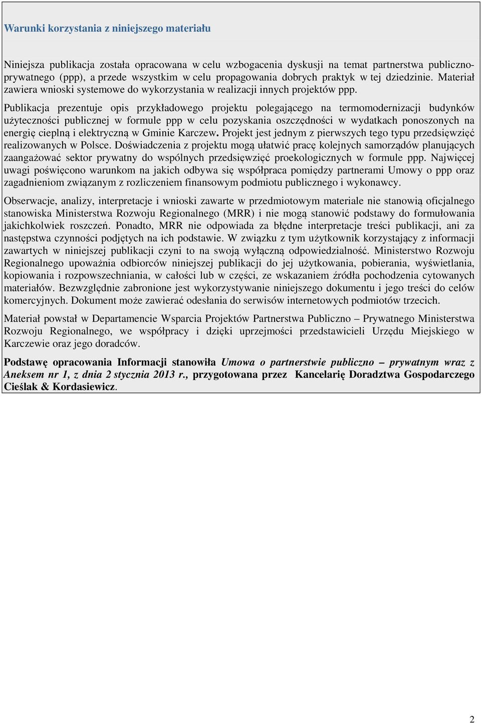 Publikacja prezentuje opis przykładowego projektu polegającego na termomodernizacji budynków użyteczności publicznej w formule ppp w celu pozyskania oszczędności w wydatkach ponoszonych na energię
