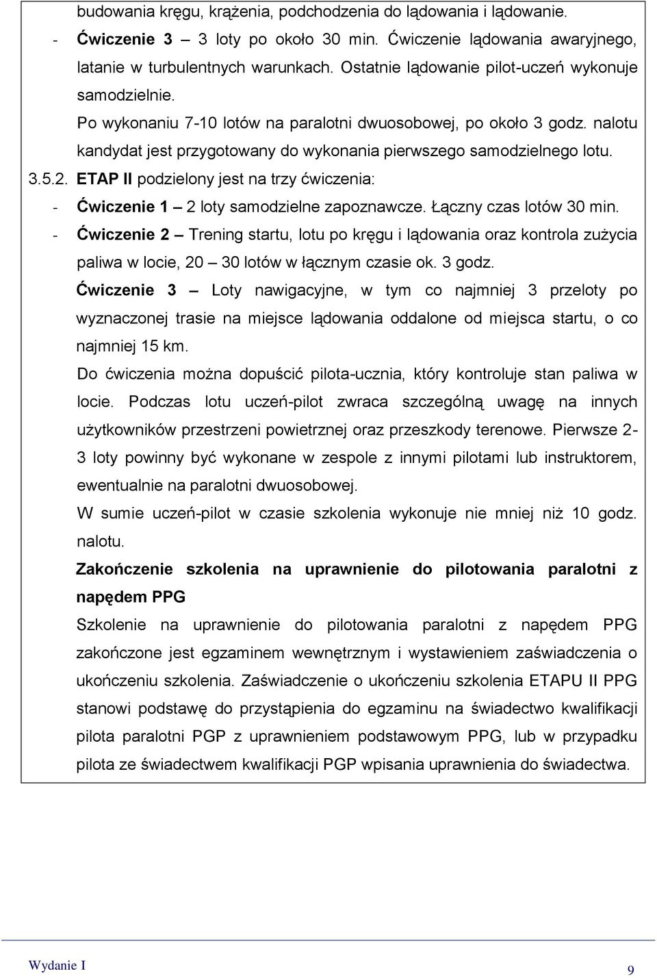 3.5.2. ETAP II podzielony jest na trzy ćwiczenia: - Ćwiczenie 1 2 loty samodzielne zapoznawcze. Łączny czas lotów 30 min.