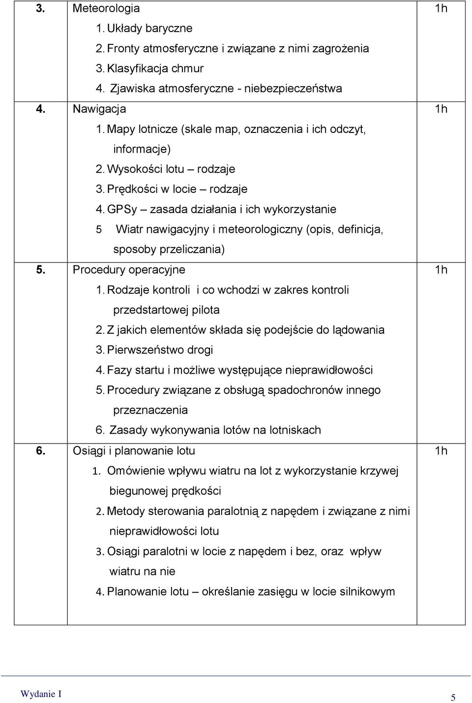 GPSy zasada działania i ich wykorzystanie 5 Wiatr nawigacyjny i meteorologiczny (opis, definicja, sposoby przeliczania) 5. Procedury operacyjne 1.