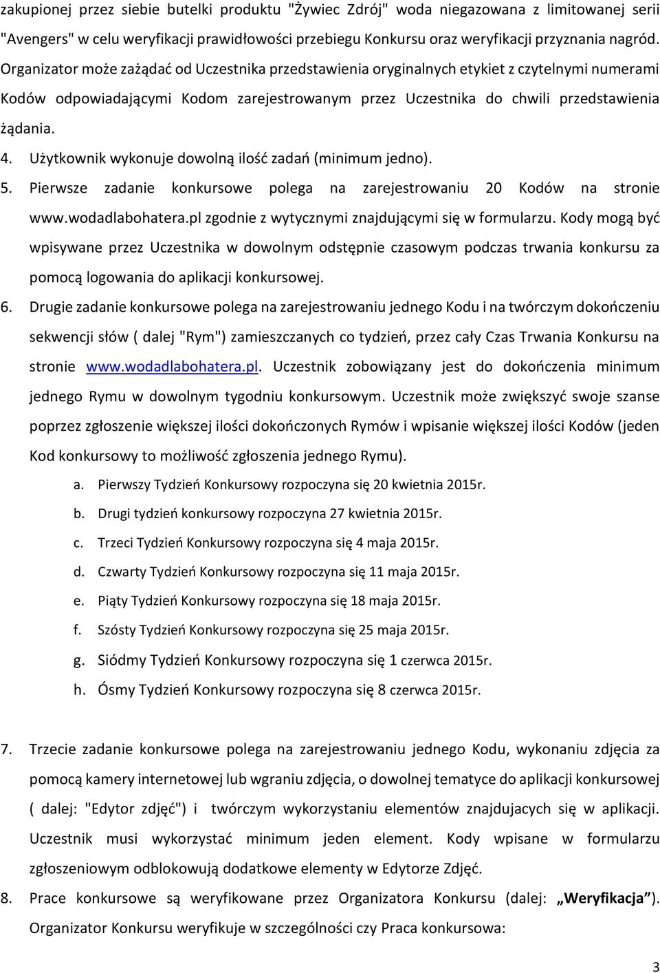 Użytkownik wykonuje dowolną ilość zadań (minimum jedno). 5. Pierwsze zadanie konkursowe polega na zarejestrowaniu 20 Kodów na stronie www.wodadlabohatera.