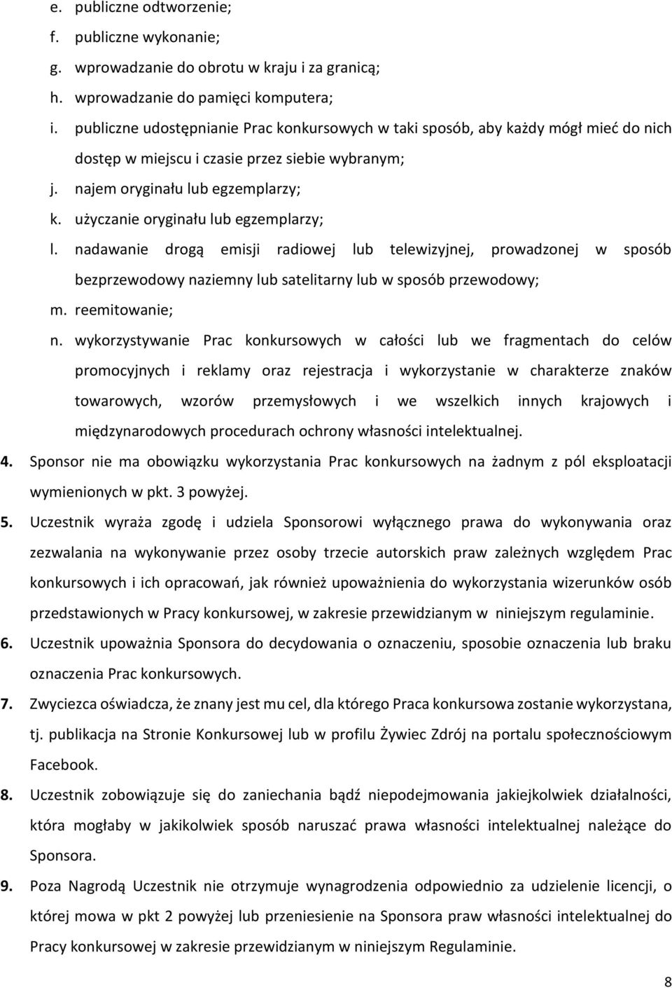 użyczanie oryginału lub egzemplarzy; l. nadawanie drogą emisji radiowej lub telewizyjnej, prowadzonej w sposób bezprzewodowy naziemny lub satelitarny lub w sposób przewodowy; m. reemitowanie; n.