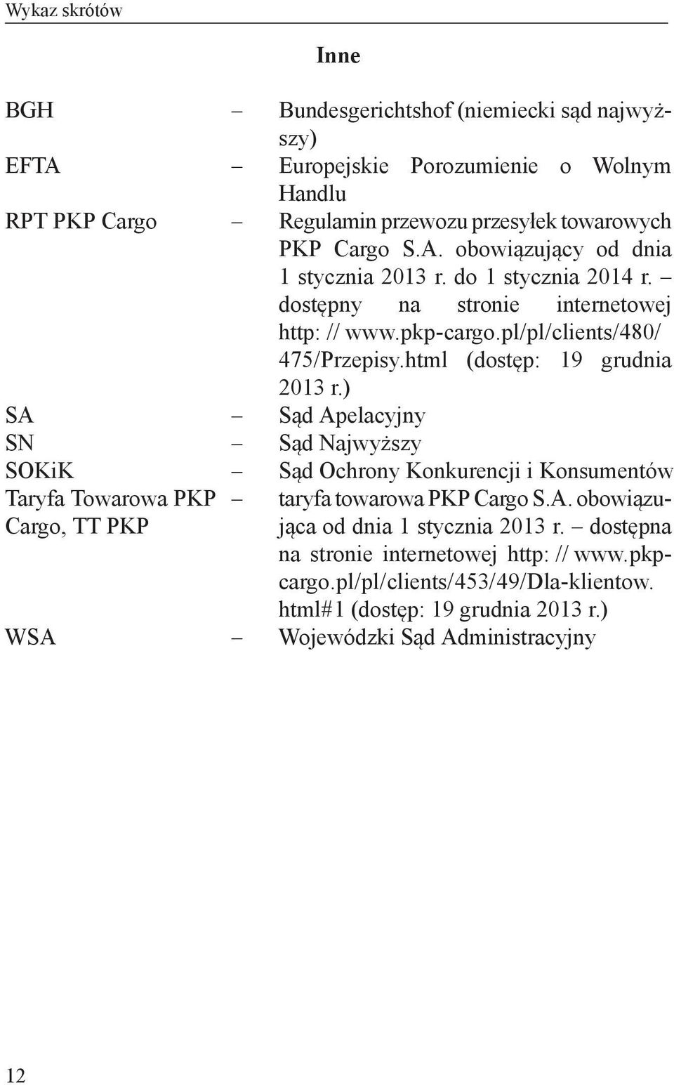 pl/pl/clients/480/ 475/Przepisy.html (dostęp: 19 grudnia 2013 r.) Sąd Apelacyjny Sąd Najwyższy Sąd Ochrony Konkurencji i Konsumentów taryfa towarowa PKP Cargo S.A. obowiązująca od dnia 1 stycznia 2013 r.