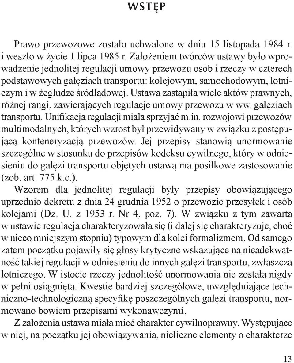 Ustawa zastąpiła wiele aktów prawnych, różnej rangi, zawierających regulacje umowy przewozu w ww. gałęziach transportu. Unifikacja regulacji miała sprzyjać m.in.