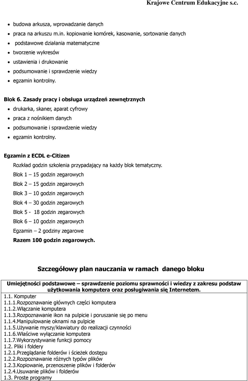 Zasady pracy i obsługa urządzeń zewnętrznych drukarka, skaner, aparat cyfrowy praca z nośnikiem danych podsumowanie i sprawdzenie wiedzy egzamin kontrolny.