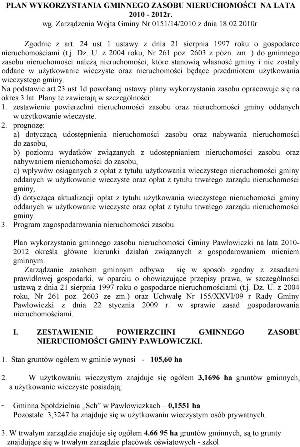 ) do gminnego zasobu nieruchomości należą nieruchomości, które stanowią własność gminy i nie zostały oddane w użytkowanie wieczyste oraz nieruchomości będące przedmiotem użytkowania wieczystego gminy.