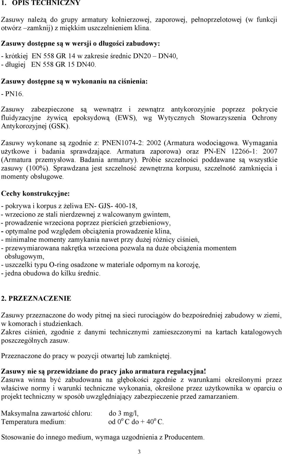 Zasuwy zabezpieczone są wewnątrz i zewnątrz antykorozyjnie poprzez pokrycie fluidyzacyjne żywicą epoksydową (EWS), wg Wytycznych Stowarzyszenia Ochrony Antykorozyjnej (GSK).