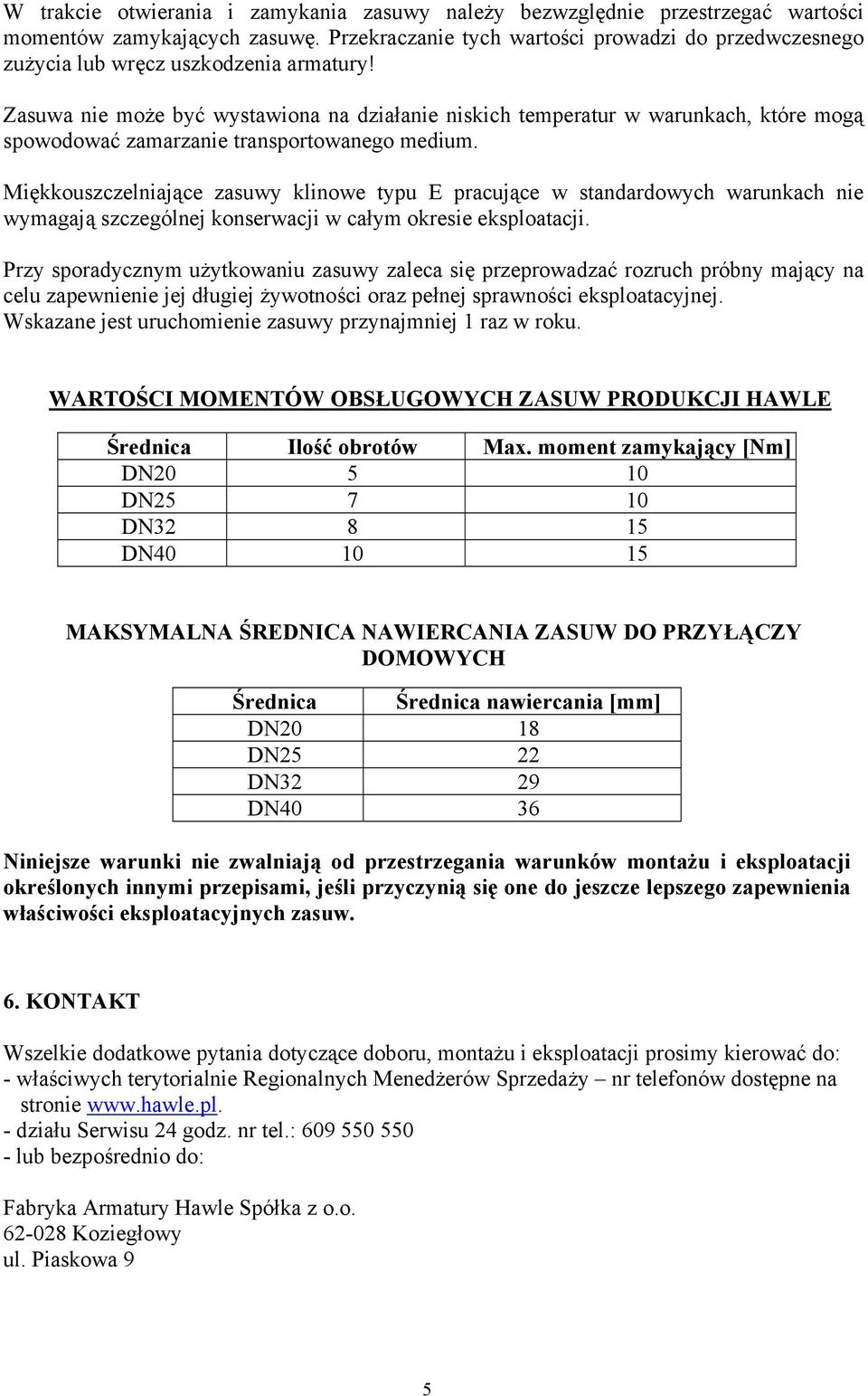 Zasuwa nie może być wystawiona na działanie niskich temperatur w warunkach, które mogą spowodować zamarzanie transportowanego medium.