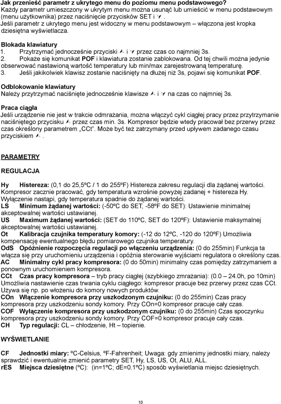 Jeśli parametr z ukrytego menu jest widoczny w menu podstawowym włączona jest kropka dziesiętna wyświetlacza. Blokada klawiatury 1. Przytrzymać jednocześnie przyciski Ù i Ú przez czas co najmniej 3s.