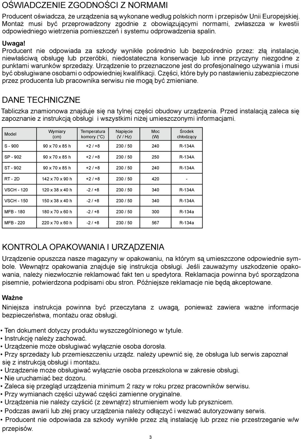 Producent nie odpowiada za szkody wynikłe pośrednio lub bezpośrednio przez: złą instalacje, niewłaściwą obsługę lub przeróbki, niedostateczna konserwacje lub inne przyczyny niezgodne z punktami