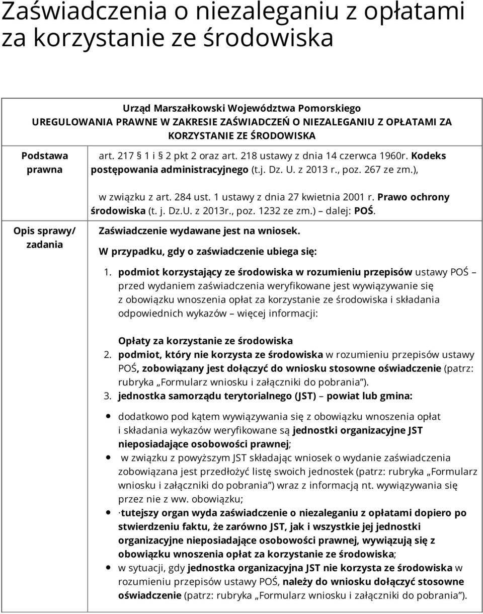 1 ustawy z dnia 27 kwietnia 2001 r. Prawo ochrony środowiska (t. j. Dz.U. z 2013r., poz. 1232 ze zm.) dalej: POŚ. Opis sprawy/ zadania Zaświadczenie wydawane jest na wniosek.