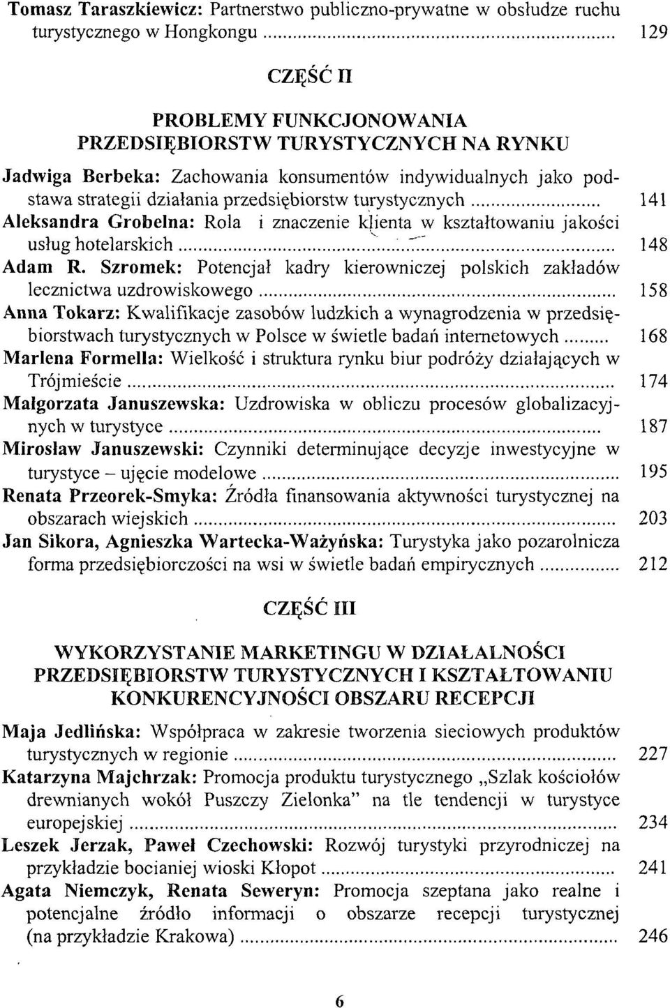 Szromek: Potencjał kadry kierowniczej polskich zakładów lecznictwa uzdrowiskowego 158 Anna Tokarz: Kwalifikacje zasobów ludzkich a wynagrodzenia w przedsiębiorstwach turystycznych w Polsce w świetle