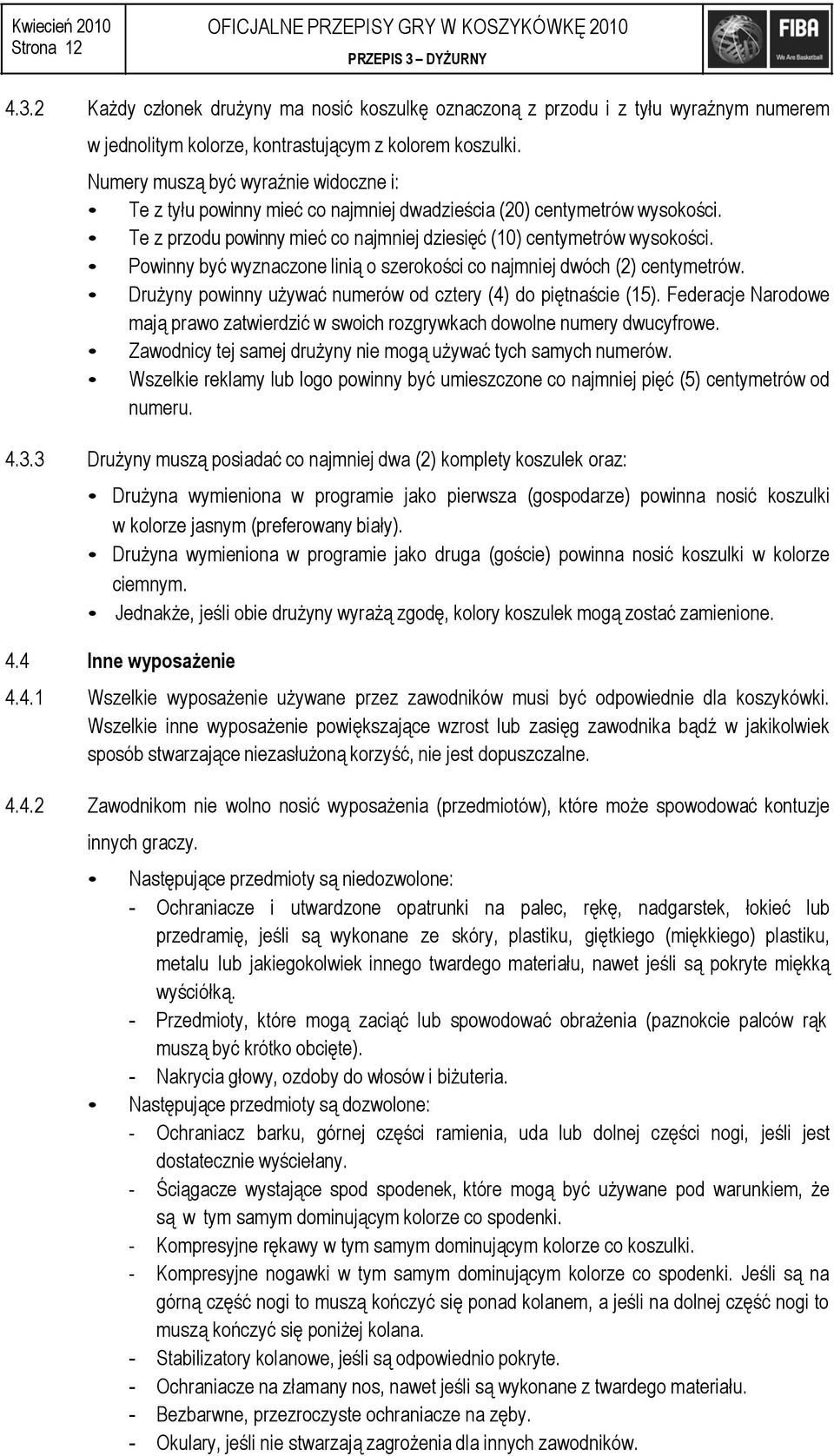 Numery muszą być wyraźnie widoczne i: Te z tyłu powinny mieć co najmniej dwadzieścia (20) centymetrów wysokości. Te z przodu powinny mieć co najmniej dziesięć (10) centymetrów wysokości.