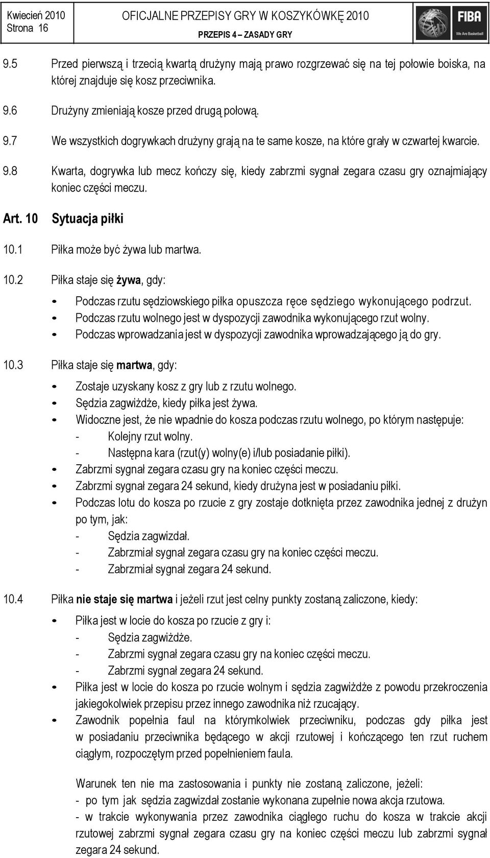 6 Drużyny zmieniają kosze przed drugą połową. 9.7 We wszystkich dogrywkach drużyny grają na te same kosze, na które grały w czwartej kwarcie. 9.8 Kwarta, dogrywka lub mecz kończy się, kiedy zabrzmi sygnał zegara czasu gry oznajmiający koniec części meczu.