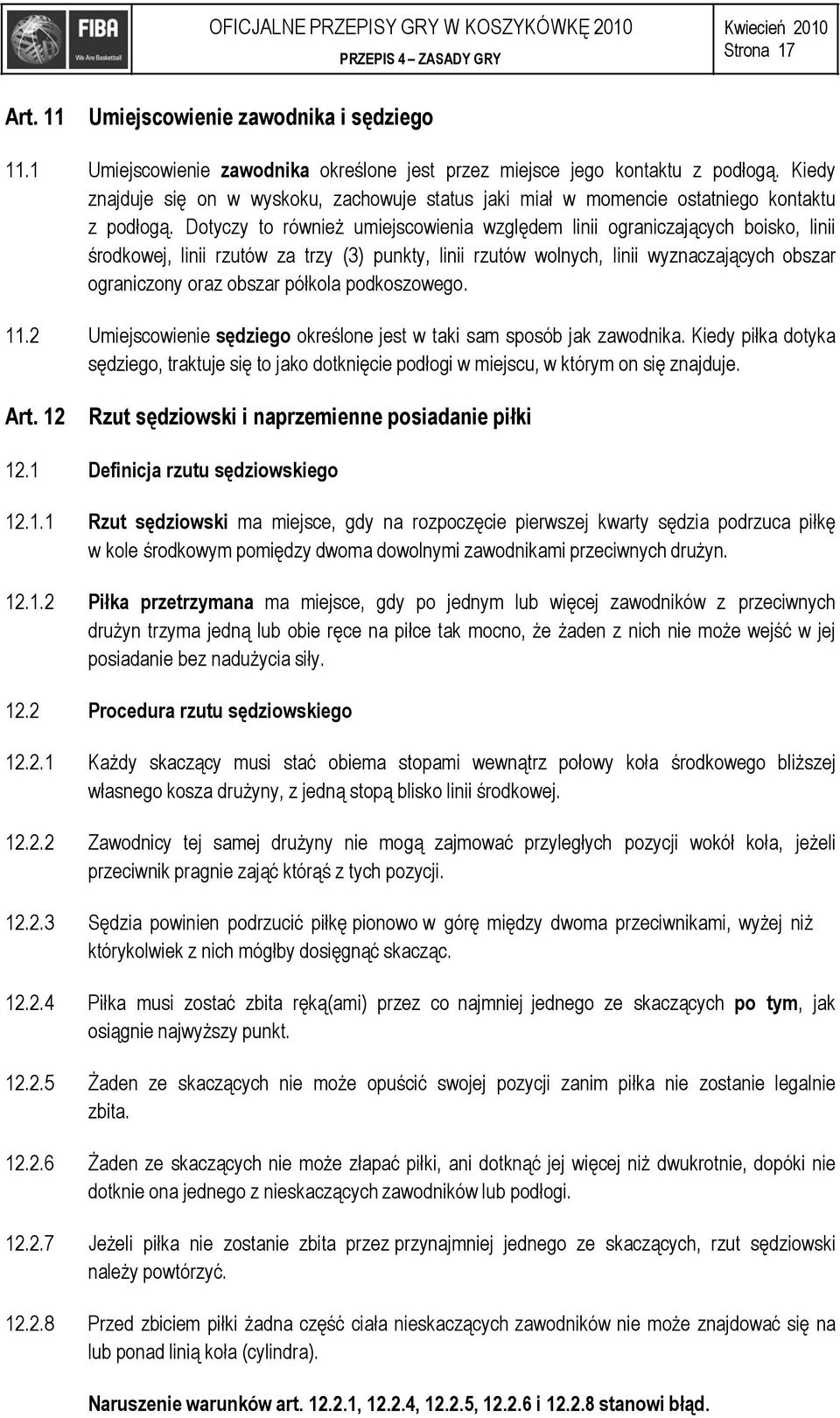 Dotyczy to również umiejscowienia względem linii ograniczających boisko, linii środkowej, linii rzutów za trzy (3) punkty, linii rzutów wolnych, linii wyznaczających obszar ograniczony oraz obszar